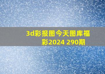 3d彩报图今天图库福彩2024 290期